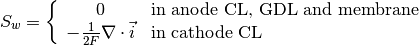 S_{w} = \left\{
\begin{array}{cl}
0 &\text{in anode CL, GDL and membrane} \\
-\frac{1}{2F}\nabla \cdot \vec{i} &\text{in cathode CL}
\end{array}
\right.