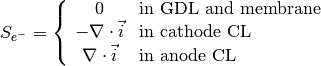 S_{e^-} = \left\{
\begin{array}{cl}
0 &\text{in GDL and membrane} \\
-\nabla \cdot \vec{i} &\text{in cathode CL} \\
\nabla \cdot \vec{i} &\text{in anode CL}
\end{array}
\right.