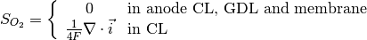 S_{O_2} = \left\{
\begin{array}{cl}
0 &\text{in anode CL, GDL and membrane} \\
\frac{1}{4F}\nabla \cdot \vec{i} &\text{in CL}
\end{array}
\right.