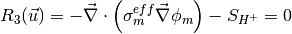 R_3(\vec{u}) = - \vec{\nabla} \cdot \left( \sigma^{eff}_{m} \vec{\nabla} \phi_m \right) - S_{H^+} = 0