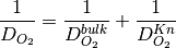 \frac{1}{D_{O_2}} = \frac{1}{D^{bulk}_{O_2}} + \frac{1}{D^{Kn}_{O_2}}